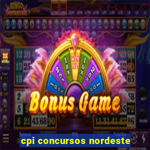 cpi concursos nordeste